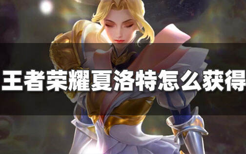 王者荣耀夏洛特怎么获得 王者荣耀里夏洛特的获取方法
