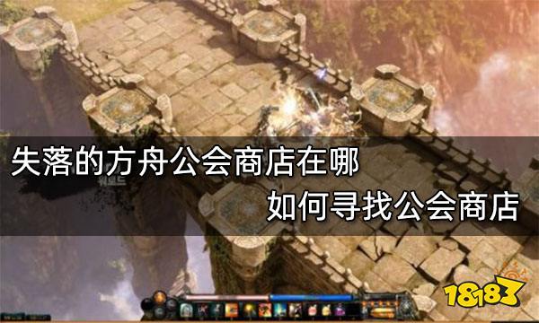 失落的方舟公会商店在哪 如何寻找公会商店