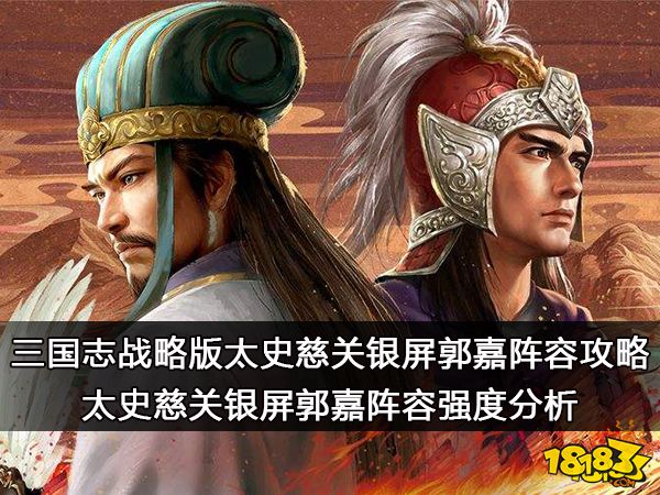 三国志战略版太史慈关银屏郭嘉阵容攻略 太史慈关银屏郭嘉阵容强度分析