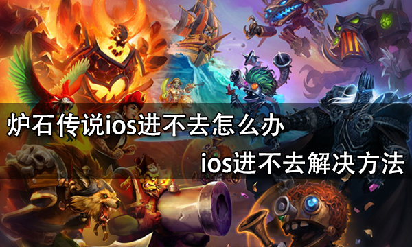 炉石传说ios进不去怎么办 ios进不去解决方法