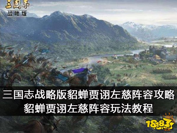 三国志战略版貂蝉贾诩左慈阵容攻略 貂蝉贾诩左慈阵容玩法教程