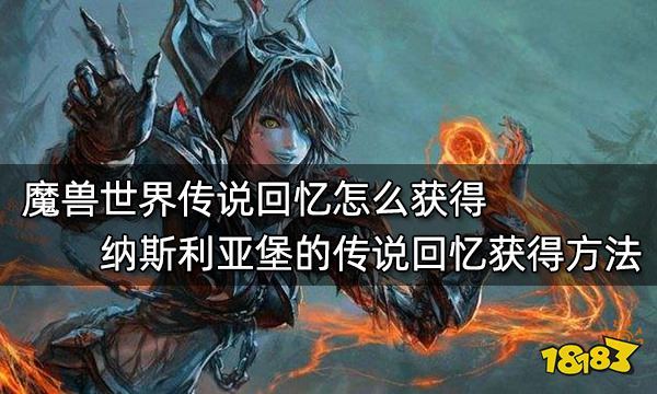 魔兽世界纳斯利亚堡的传说回忆怎么获得 纳斯利亚堡的传说回忆获得方法