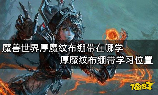 魔兽世界厚魔纹布绷带在哪学 厚魔纹布绷带学习位置