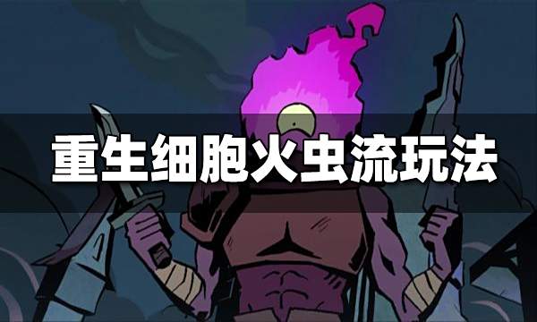 重生细胞火虫流玩法思路介绍 火虫流怎么玩
