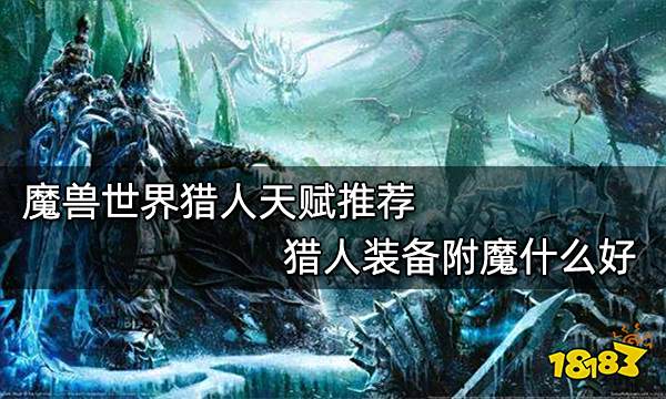 魔兽世界猎人天赋推荐 猎人装备附魔什么好