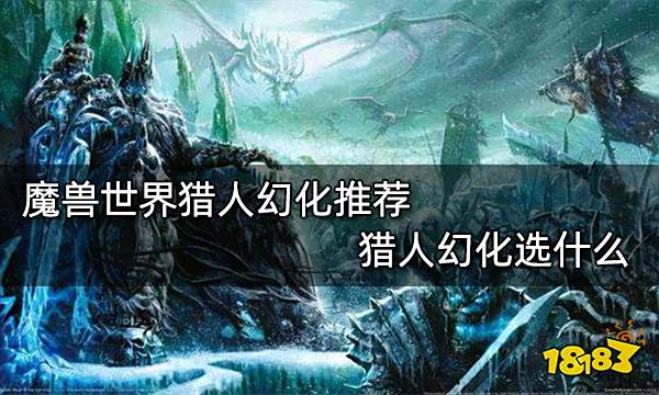 魔兽世界猎人幻化推荐 猎人幻化选什么