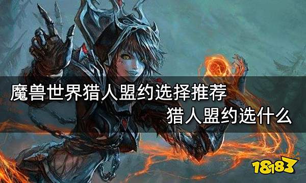 魔兽世界猎人盟约选择推荐 猎人盟约选什么