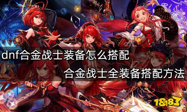 dnf合金战士装备怎么搭配合金战士打造指南