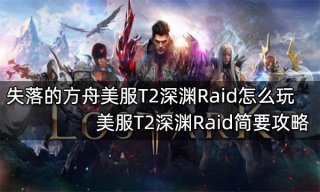 失落的方舟美服T2深渊Raid怎么玩 美服T2深渊Raid简要攻略