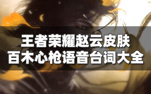 王者荣耀赵云新皮肤百木心枪语音台词大全 赵云韩信语音彩蛋是什么