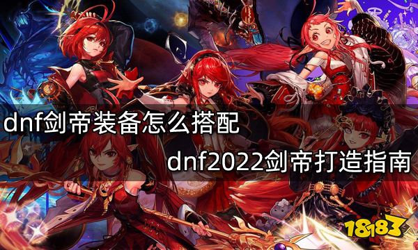 dnf剑帝装备怎么搭配 dnf2022剑帝打造指南