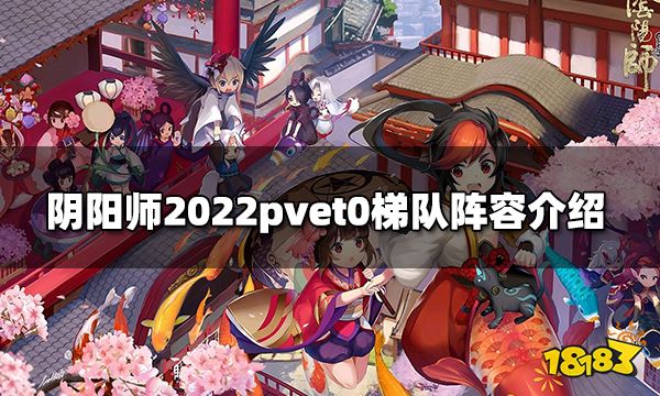 2022阴阳师pvet0梯队式神有哪些 2022pvet0梯队阵容介绍