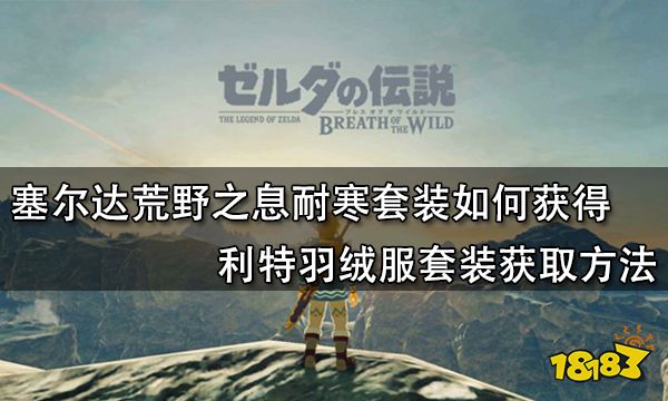 塞尔达荒野之息耐寒套装如何获得 利特羽绒服套装获取方法