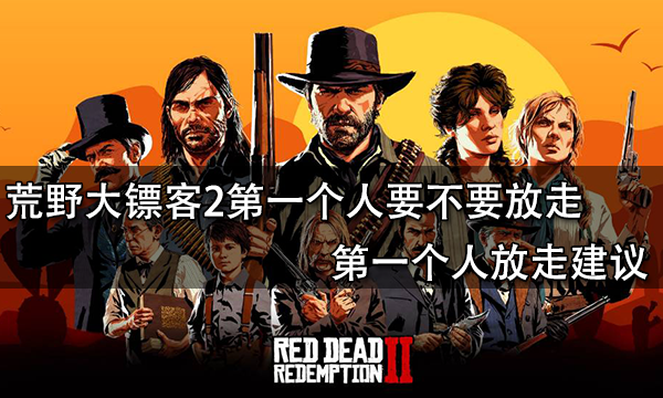 荒野大镖客2第一个人要不要放走 第一个人放走建议