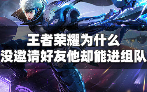 王者荣耀为什么被自动组队 王者没邀请好友却组队的原因