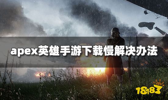 apex英雄手游下载慢怎么办 下载慢解决办法