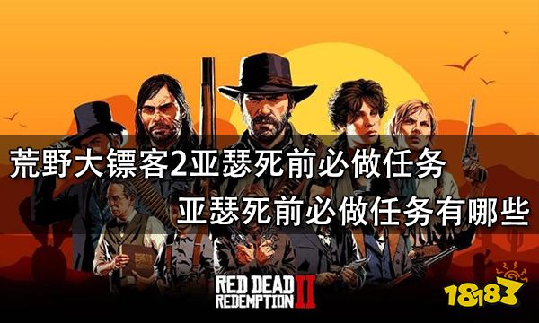 荒野大镖客2亚瑟死前必做任务 亚瑟死前必做任务有哪些