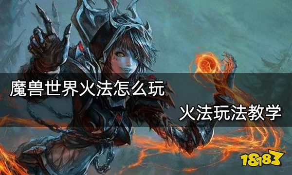 魔兽世界火法怎么玩 火法玩法教学