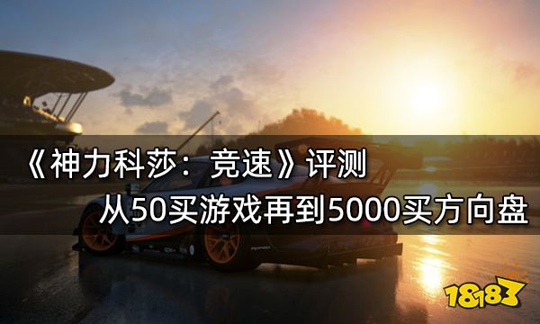 神力科莎竞速评测 从50买游戏再到5000买方向盘