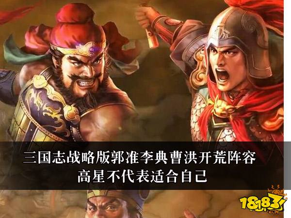 三国志战略版郭准李典曹洪开荒阵容 高星不代表适合自己