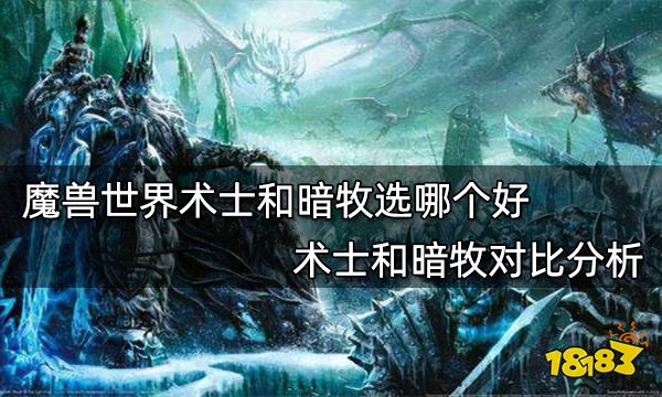 魔兽世界术士和暗牧选哪个好 术士和暗牧对比分析