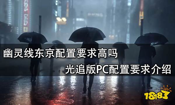 幽灵线东京配置要求高吗 光追版PC配置要求介绍