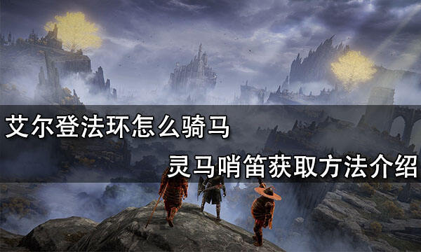艾尔登法环怎么骑马 灵马哨笛获取方法介绍