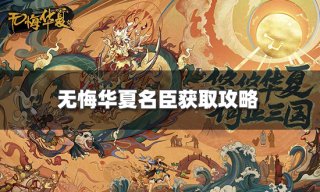 无悔华夏名臣怎么获取 名臣获取攻略