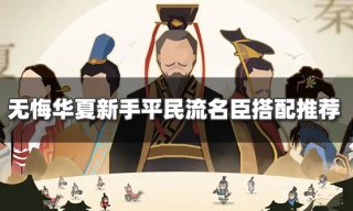 无悔华夏平民名臣怎么搭配 新手平民流名臣搭配推荐