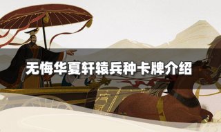 无悔华夏轩辕的兵种卡牌是什么 轩辕兵种卡牌介绍