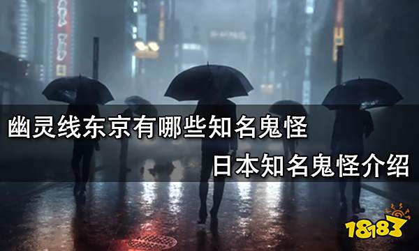 <strong>幽灵线东京中知名的鬼怪有六种少女、晴天娃娃、猫又、黄衣儿童、裂口女</strong>