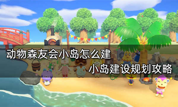 动物森友会小岛怎么建 小岛建设规划攻略