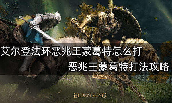 艾尔登法环恶兆王蒙葛特怎么打 恶兆王蒙葛特打法攻略
