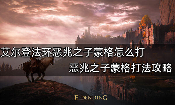 艾尔登法环恶兆之子蒙格怎么打 恶兆之子蒙格打法攻略