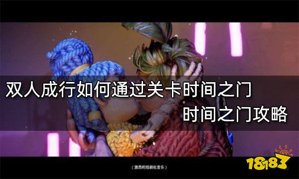 双人成行如何通过关卡时间之门 时间之门攻略