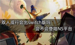 双人成行会出switch版吗 会不会登陆NS平台