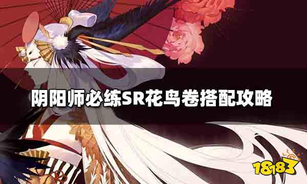 阴阳师花鸟卷值得养吗必练sr花鸟卷搭配攻略 181 Com