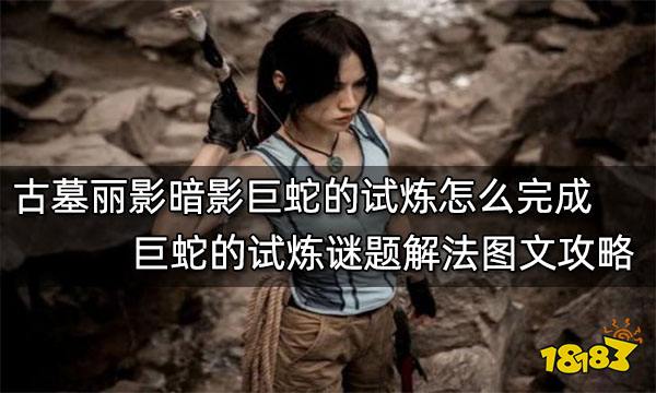 古墓丽影暗影巨蛇的试炼怎么完成 巨蛇的试炼谜题解法图文攻略