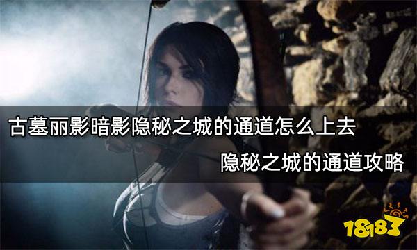 古墓丽影暗影隐秘之城的通道怎么上去 隐秘之城的通道攻略