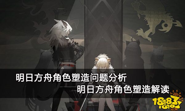 明日方舟角色塑造问题分析 明日方舟角色塑造解读