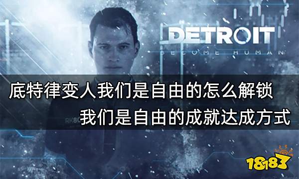 底特律变人我们是自由的怎么解锁 我们是自由的成就达成方式