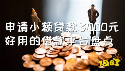 申请小额贷款3000元 好用的借款平台盘点