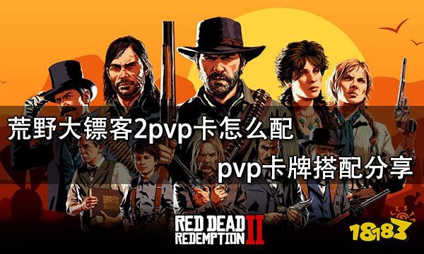 荒野大镖客2pvp卡怎么配 pvp卡牌搭配分享