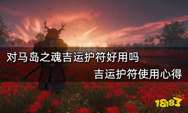 对马岛之魂吉运护符好用吗 吉运护符使用心得