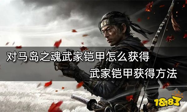 对马岛之魂武家铠甲怎么获得 武家铠甲获得方法