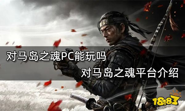 对马岛之魂PC能玩吗 对马岛之魂平台介绍