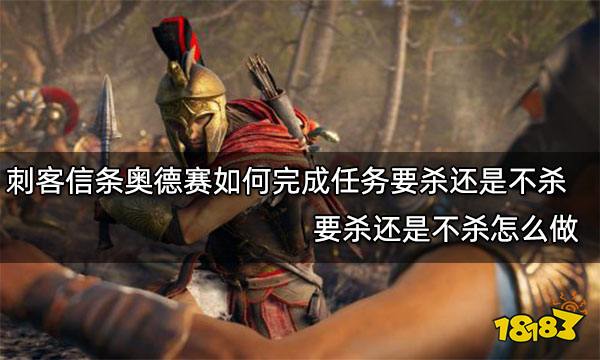 刺客信条奥德赛如何完成任务要杀还是不杀 要杀还是不杀怎么做