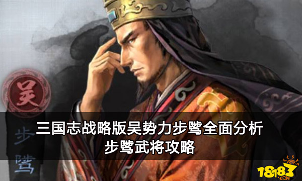 三国志战略版吴势力步骘全面分析 步骘武将攻略