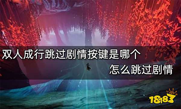 双人成行跳过剧情按键是哪个 怎么跳过剧情