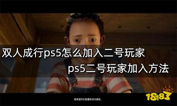 双人成行ps5怎么加入二号玩家 ps5二号玩家加入方法